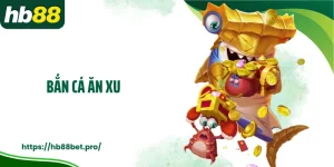 Bắn Cá Ăn Xu: Trải Nghiệm Săn Cá Tích Xu Thưởng Cùng HB88