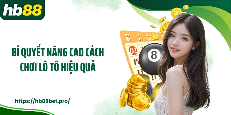 Bí quyết nâng cao cách chơi lô tô hiệu quả