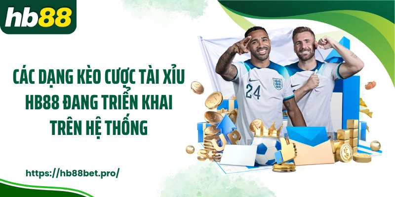 Các dạng kèo cược tài xỉu HB88 đang triển khai trên hệ thống