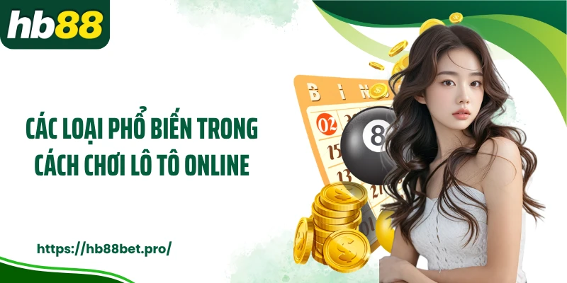 Các loại phổ biến trong cách chơi lô tô online