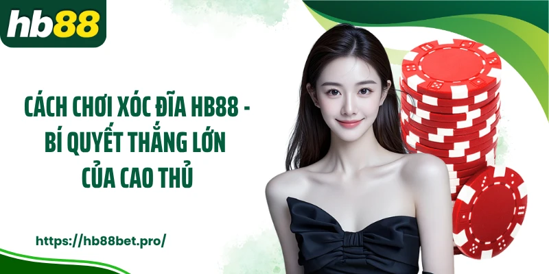 Cách Chơi Xóc Đĩa HB88 - Bí Quyết Thắng Lớn Của Cao Thủ