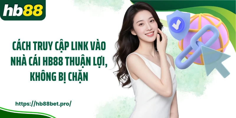 Cách truy cập link vào nhà cái HB88 thuận lợi, không bị chặn
