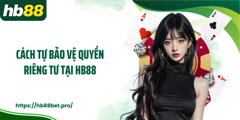 Cách tự bảo vệ quyền riêng tư tại HB88