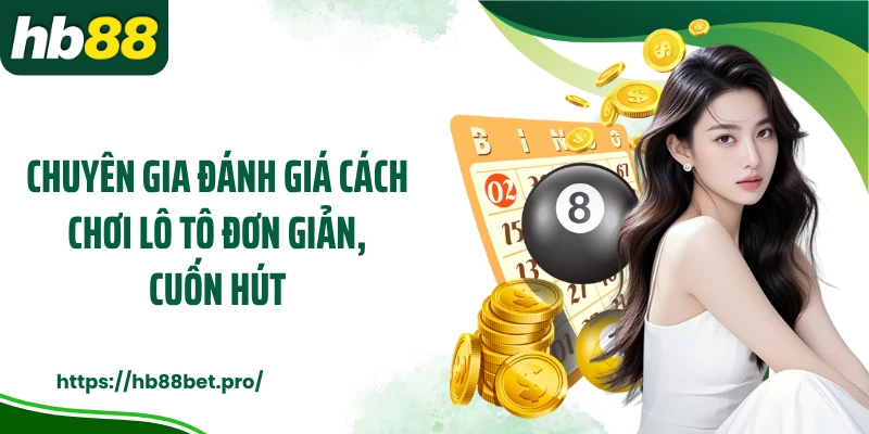 Chuyên gia đánh giá cách chơi lô tô đơn giản, cuốn hút