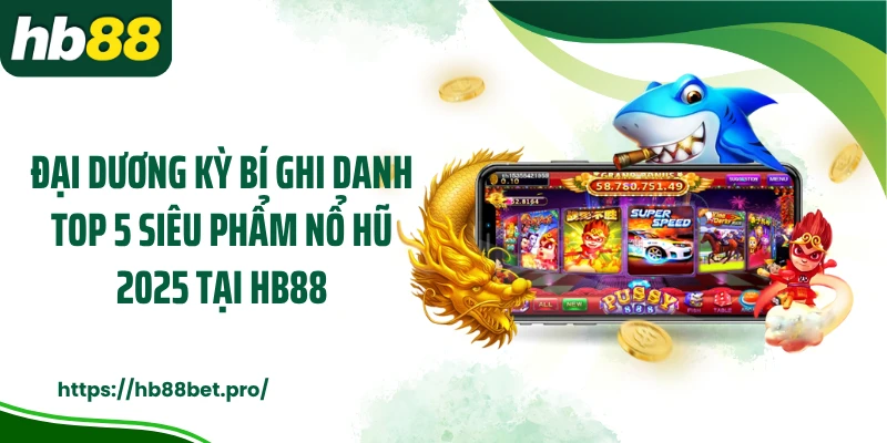 Đại Dương Kỳ Bí ghi danh top 5 siêu phẩm nổ hũ 2025 tại HB88