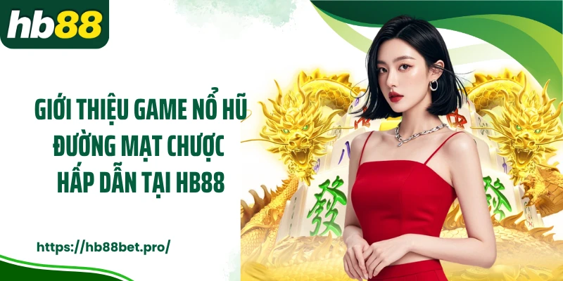 Giới thiệu game nổ hũ Đường Mạt Chược hấp dẫn tại HB88