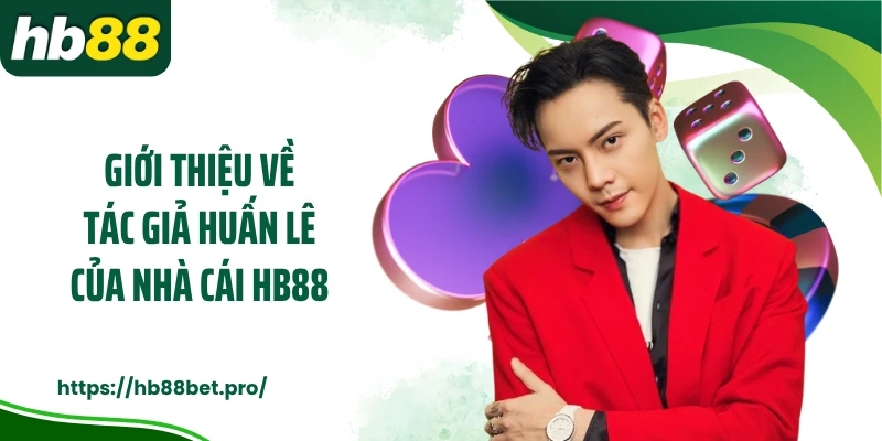 Giới thiệu về tác giả Huấn Lê của nhà cái HB88