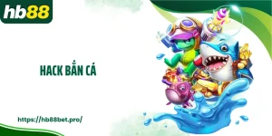 Hack Bắn Cá HB88: Mang Đến Cơ Hội Săn Thưởng Đại Dương Cực Lớn