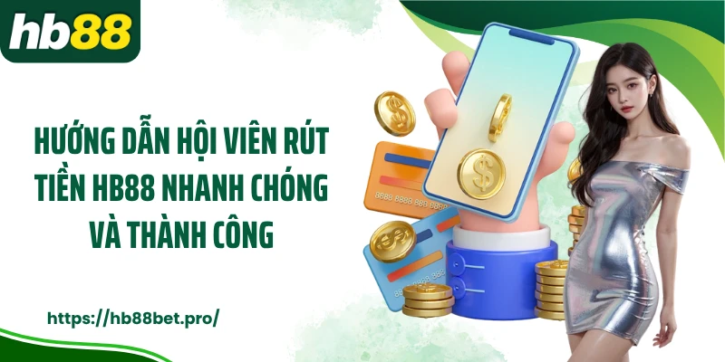 Hướng dẫn hội viên rút tiền HB88 nhanh chóng và thành công