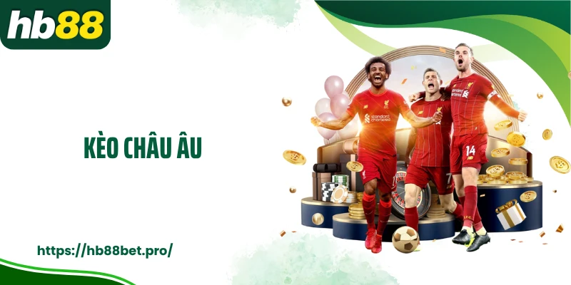 Kèo Châu Âu: Cách Đọc Kèo Chuẩn Và Bí Quyết Cá Độ Tại HB88