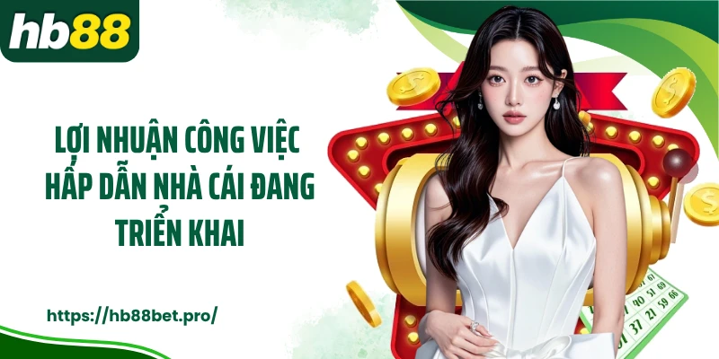 Lợi nhuận công việc hấp dẫn nhà cái đang triển khai