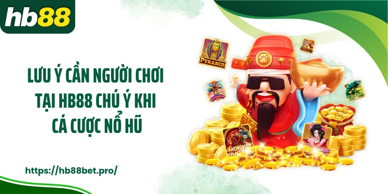 Lưu ý cần người chơi tại HB88 chú ý khi cá cược nổ hũ