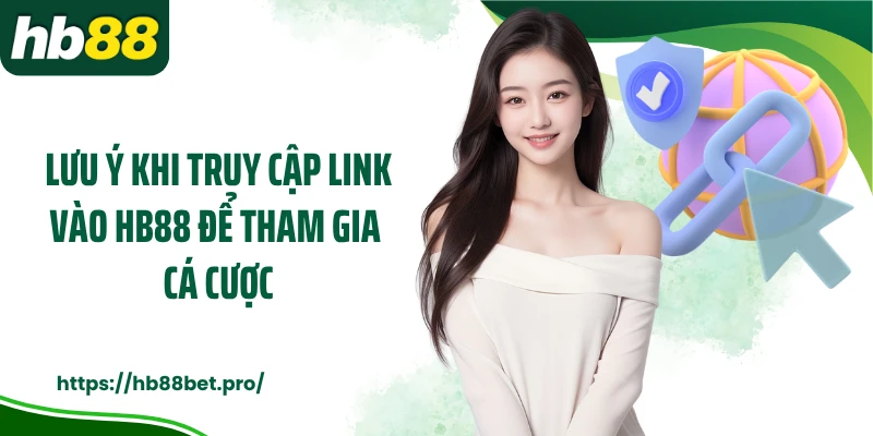 Lưu ý khi truy cập link vào HB88 để tham gia cá cược