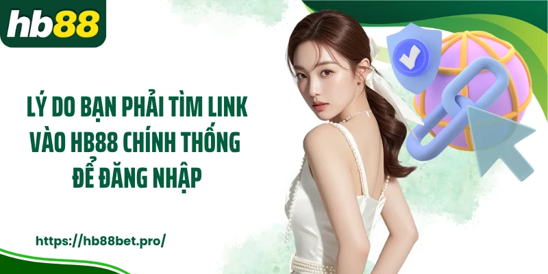 Lý do bạn phải tìm link vào HB88 chính thống để đăng nhập