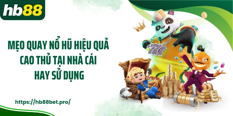 Mẹo quay nổ hũ hiệu quả cao thủ tại nhà cái hay sử dụng