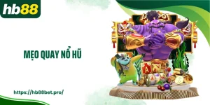 Mẹo Quay Nổ Hũ HB88, Tối Ưu Cơ Hội Thắng Cược Lớn
