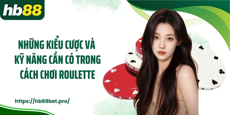 Những kiểu cược và kỹ năng cần có trong cách chơi roulette