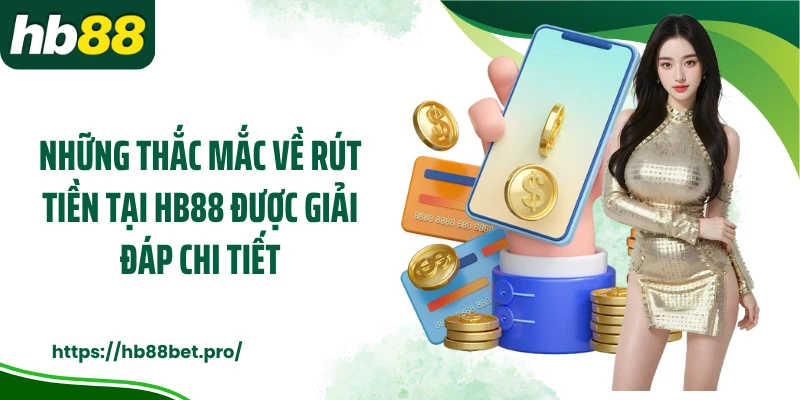 Những thắc mắc về rút tiền tại HB88 được giải đáp chi tiết