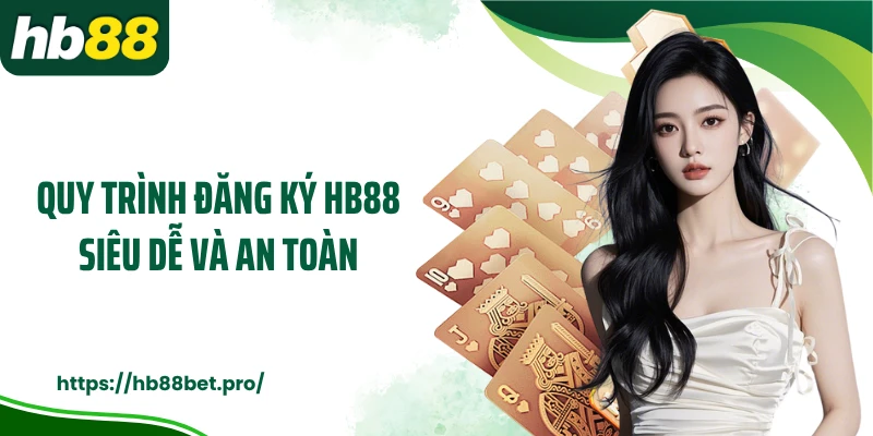 Quy trình đăng ký HB88 siêu dễ và an toàn