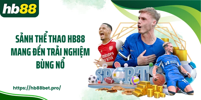 Sảnh thể thao HB88 mang đến trải nghiệm bùng nổ