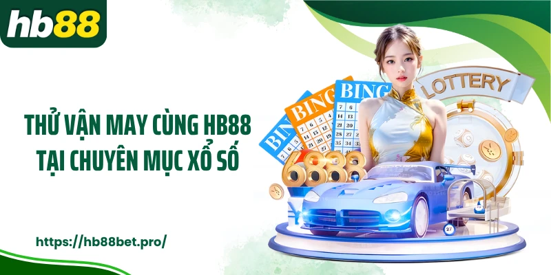 Thử vận may cùng HB88 tại chuyên mục xổ số