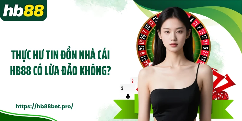 Thực hư tin đồn nhà cái HB88 có lừa đảo không?