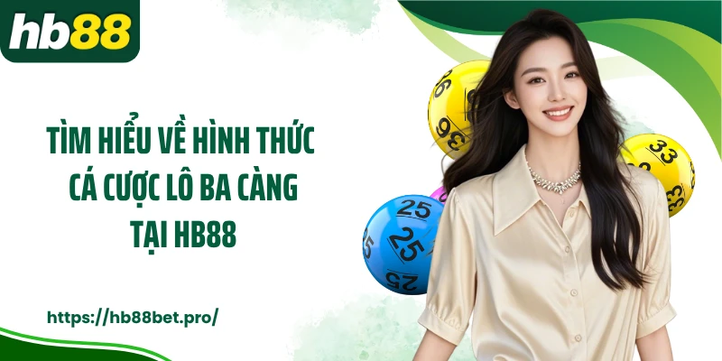 Tìm hiểu về hình thức cá cược lô ba càng tại HB88