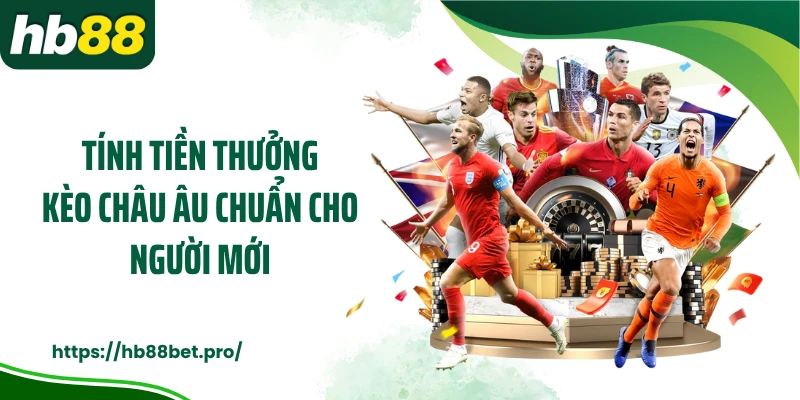 Tính tiền thưởng kèo Châu Âu chuẩn cho người mới