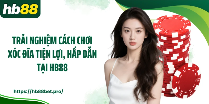 Trải nghiệm cách chơi xóc đĩa tiện lợi, hấp dẫn tại HB88