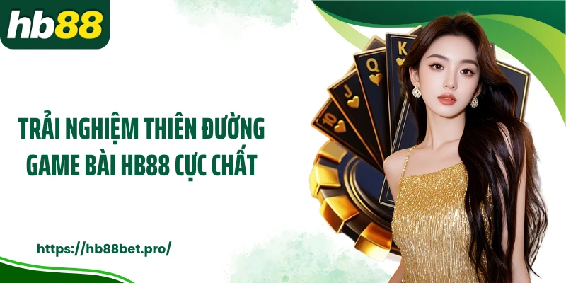 Trải nghiệm thiên đường game bài HB88 cực chất