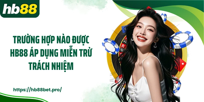 Trường hợp nào được HB88 áp dụng miễn trừ trách nhiệm