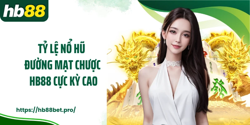 Tỷ lệ nổ hũ Đường Mạt Chược HB88 cực kỳ cao