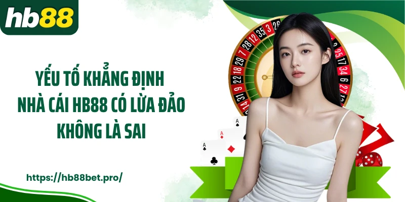 Yếu tố khẳng định nhà cái HB88 có lừa đảo không là sai